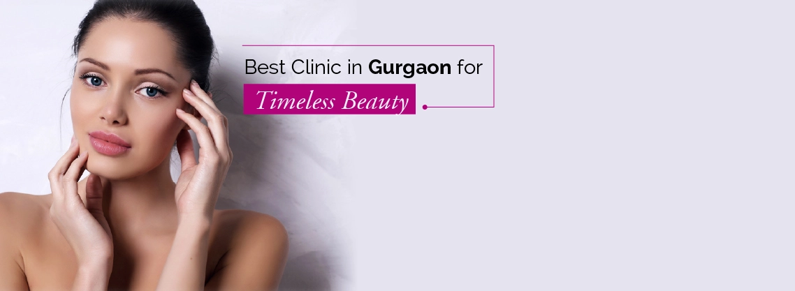 Best Clinic in Gurgaon for Timeless Beauty
