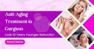 Read more about the article Anti-Aging Treatment in Gurgaon