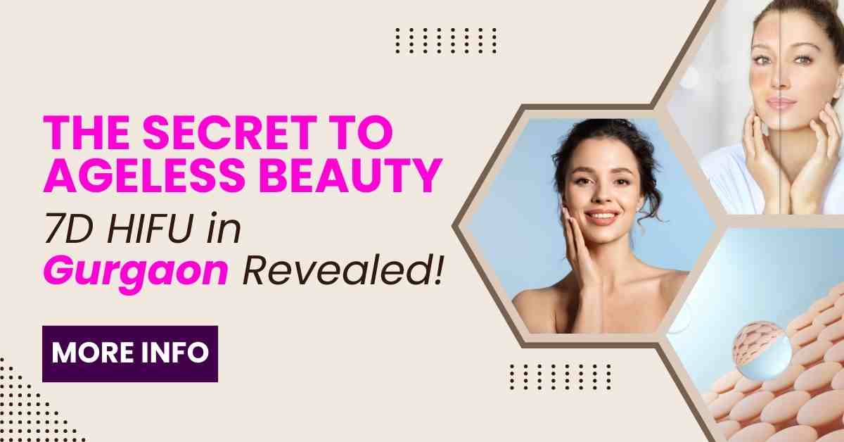Read more about the article The Secret to Ageless Beauty – 7D HIFU in Gurgaon Revealed!