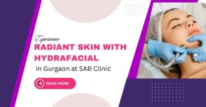 Read more about the article Experience Radiant Skin with HydraFacial in Gurgaon at SAB Clinic