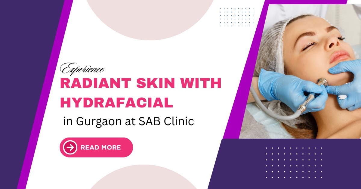 You are currently viewing Experience Radiant Skin with HydraFacial in Gurgaon at SAB Clinic