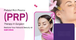 Read more about the article Platelet Rich Plasma (PRP) Therapy in Gurgaon – Restore Your Natural Beauty at SAB Clinic
